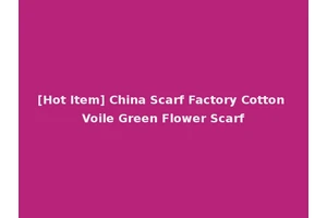 [Hot Item] China Scarf Factory Cotton Voile Green Flower Scarf