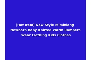 [Hot Item] New Style Mimixiong Newborn Baby Knitted Warm Rompers Wear Clothing Kids Clothes