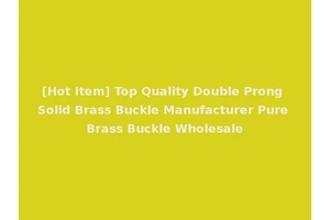 [Hot Item] Top Quality Double Prong Solid Brass Buckle Manufacturer Pure Brass Buckle Wholesale