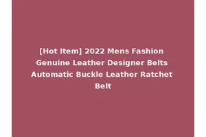 [Hot Item] 2022 Mens Fashion Genuine Leather Designer Belts Automatic Buckle Leather Ratchet Belt