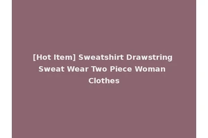 [Hot Item] Sweatshirt Drawstring Sweat Wear Two Piece Woman Clothes