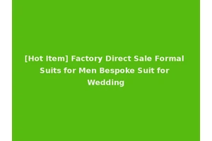 [Hot Item] Factory Direct Sale Formal Suits for Men Bespoke Suit for Wedding