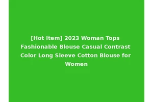 [Hot Item] 2023 Woman Tops Fashionable Blouse Casual Contrast Color Long Sleeve Cotton Blouse for Women