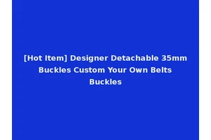 [Hot Item] Designer Detachable 35mm Buckles Custom Your Own Belts Buckles