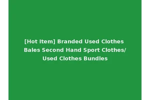 [Hot Item] Branded Used Clothes Bales Second Hand Sport Clothes/Used Clothes Bundles