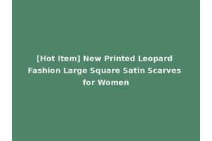 [Hot Item] New Printed Leopard Fashion Large Square Satin Scarves for Women