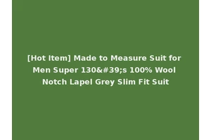 [Hot Item] Made to Measure Suit for Men Super 130's 100% Wool Notch Lapel Grey Slim Fit Suit