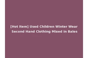 [Hot Item] Used Children Winter Wear Second Hand Clothing Mixed in Bales