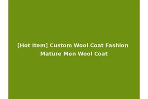 [Hot Item] Custom Wool Coat Fashion Mature Men Wool Coat
