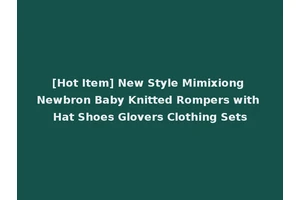 [Hot Item] New Style Mimixiong Newbron Baby Knitted Rompers with Hat Shoes Glovers Clothing Sets