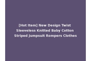 [Hot Item] New Design Twist Sleeveless Knitted Baby Cotton Striped Jumpsuit Rompers Clothes
