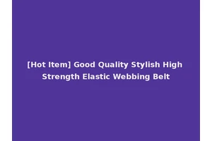 [Hot Item] Good Quality Stylish High Strength Elastic Webbing Belt