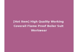 [Hot Item] High Quality Working Coverall Flame Proof Boiler Suit Workwear
