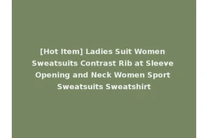 [Hot Item] Ladies Suit Women Sweatsuits Contrast Rib at Sleeve Opening and Neck Women Sport Sweatsuits Sweatshirt