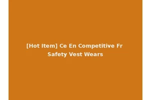 [Hot Item] Ce En Competitive Fr Safety Vest Wears
