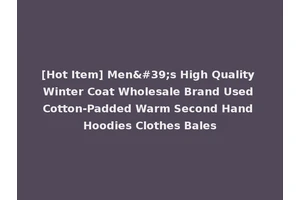 [Hot Item] Men's High Quality Winter Coat Wholesale Brand Used Cotton-Padded Warm Second Hand Hoodies Clothes Bales