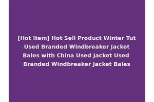 [Hot Item] Hot Sell Product Winter Tut Used Branded Windbreaker Jacket Bales with China Used Jacket Used Branded Windbreaker Jacket Bales