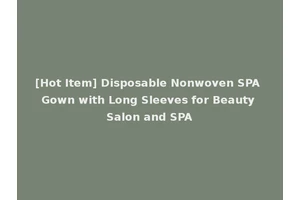[Hot Item] Disposable Nonwoven SPA Gown with Long Sleeves for Beauty Salon and SPA