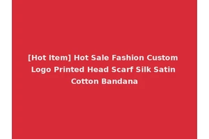 [Hot Item] Hot Sale Fashion Custom Logo Printed Head Scarf Silk Satin Cotton Bandana