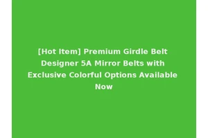[Hot Item] Premium Girdle Belt Designer 5A Mirror Belts with Exclusive Colorful Options Available Now
