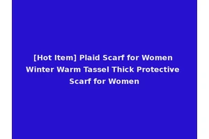 [Hot Item] Plaid Scarf for Women Winter Warm Tassel Thick Protective Scarf for Women
