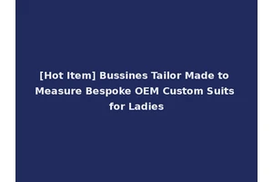 [Hot Item] Bussines Tailor Made to Measure Bespoke OEM Custom Suits for Ladies