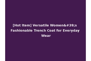 [Hot Item] Versatile Women's Fashionable Trench Coat for Everyday Wear