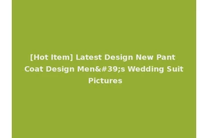 [Hot Item] Latest Design New Pant Coat Design Men's Wedding Suit Pictures