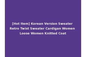 [Hot Item] Korean Version Sweater Retro Twist Sweater Cardigan Women Loose Women Knitted Coat