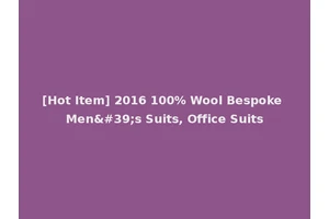[Hot Item] 2016 100% Wool Bespoke Men's Suits, Office Suits