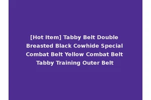 [Hot Item] Tabby Belt Double Breasted Black Cowhide Special Combat Belt Yellow Combat Belt Tabby Training Outer Belt