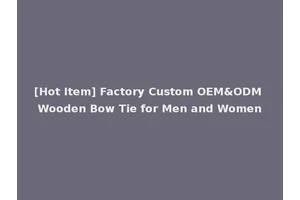 [Hot Item] Factory Custom OEM&ODM Wooden Bow Tie for Men and Women