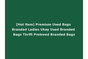 [Hot Item] Premium Used Bags Branded Ladies Ukay Used Branded Bags Thrift Preloved Branded Bags