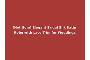 [Hot Item] Elegant Bridal Silk Satin Robe with Lace Trim for Weddings