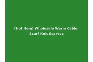 [Hot Item] Wholesale Warm Cable Scarf Knit Scarves