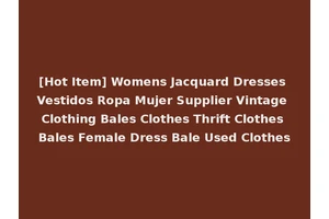 [Hot Item] Womens Jacquard Dresses Vestidos Ropa Mujer Supplier Vintage Clothing Bales Clothes Thrift Clothes Bales Female Dress Bale Used Clothes