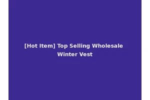 [Hot Item] Top Selling Wholesale Winter Vest