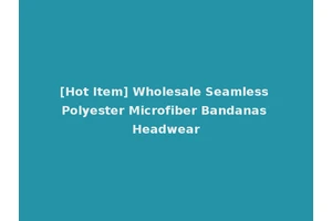 [Hot Item] Wholesale Seamless Polyester Microfiber Bandanas Headwear