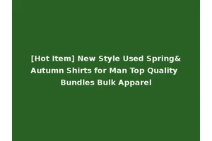 [Hot Item] New Style Used Spring&Autumn Shirts for Man Top Quality Bundles Bulk Apparel