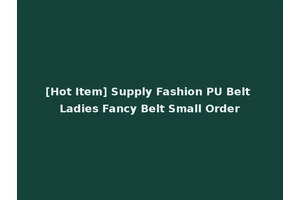 [Hot Item] Supply Fashion PU Belt Ladies Fancy Belt Small Order