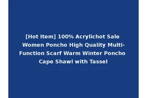 [Hot Item] 100% Acrylichot Sale Women Poncho High Quality Multi-Function Scarf Warm Winter Poncho Cape Shawl with Tassel