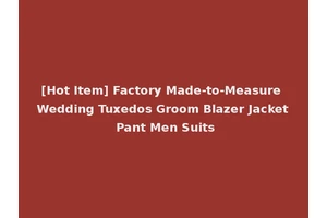 [Hot Item] Factory Made-to-Measure Wedding Tuxedos Groom Blazer Jacket Pant Men Suits