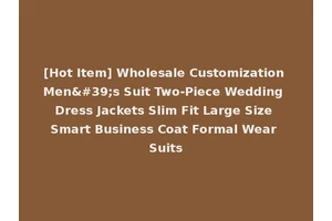[Hot Item] Wholesale Customization Men's Suit Two-Piece Wedding Dress Jackets Slim Fit Large Size Smart Business Coat Formal Wear Suits
