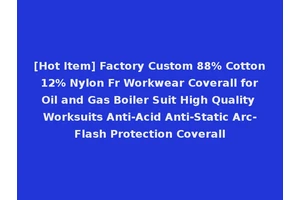 [Hot Item] Factory Custom 88% Cotton 12% Nylon Fr Workwear Coverall for Oil and Gas Boiler Suit High Quality Worksuits Anti-Acid Anti-Static Arc-Flash Protection Coverall