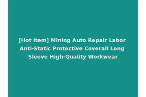 [Hot Item] Mining Auto Repair Labor Anti-Static Protective Coverall Long Sleeve High-Quality Workwear