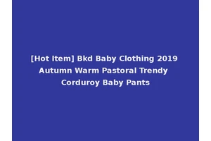 [Hot Item] Bkd Baby Clothing 2019 Autumn Warm Pastoral Trendy Corduroy Baby Pants