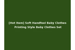[Hot Item] Soft Handfeel Baby Clothes Printing Style Baby Clothes Set