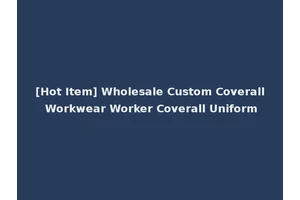 [Hot Item] Wholesale Custom Coverall Workwear Worker Coverall Uniform