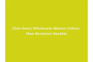 [Hot Item] Wholesale Woven Cotton Men Business Necktie