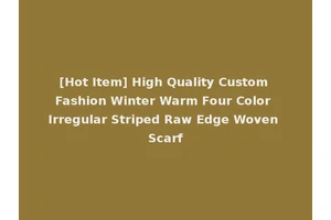 [Hot Item] High Quality Custom Fashion Winter Warm Four Color Irregular Striped Raw Edge Woven Scarf